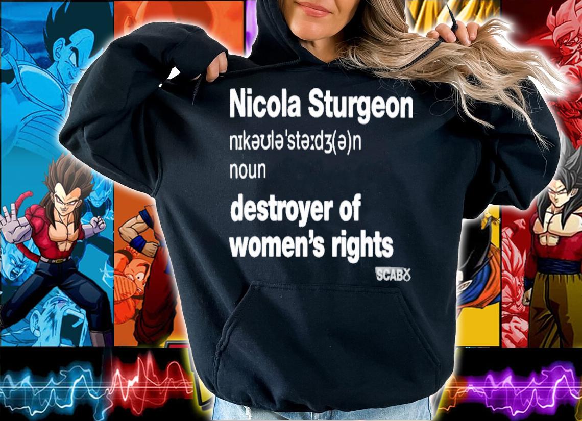 Nicola Sturgeon Destroyer Of Women's Rights Shirt t-shirt hoodie