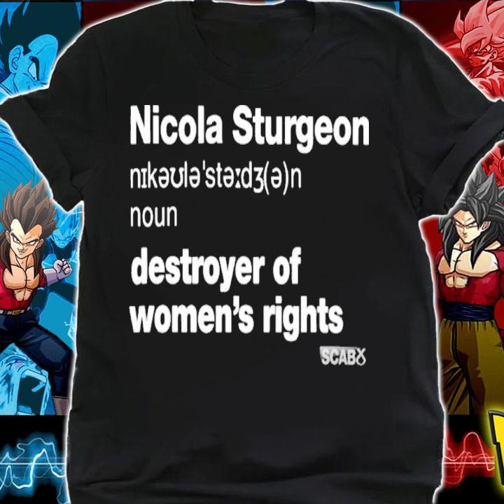 Nicola Sturgeon Destroyer Of Women's Rights Shirt t-shirt shirt