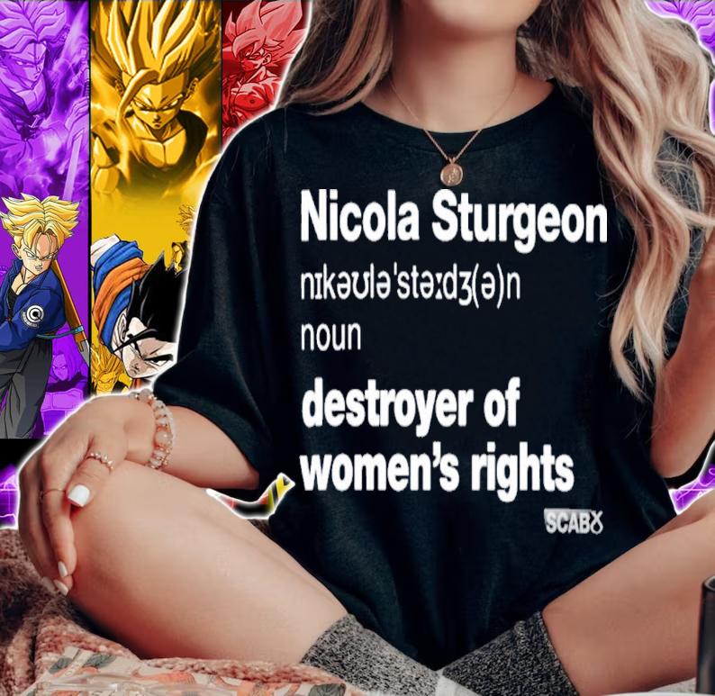 Nicola Sturgeon Destroyer Of Women's Rights Shirt t-shirt woman shirt