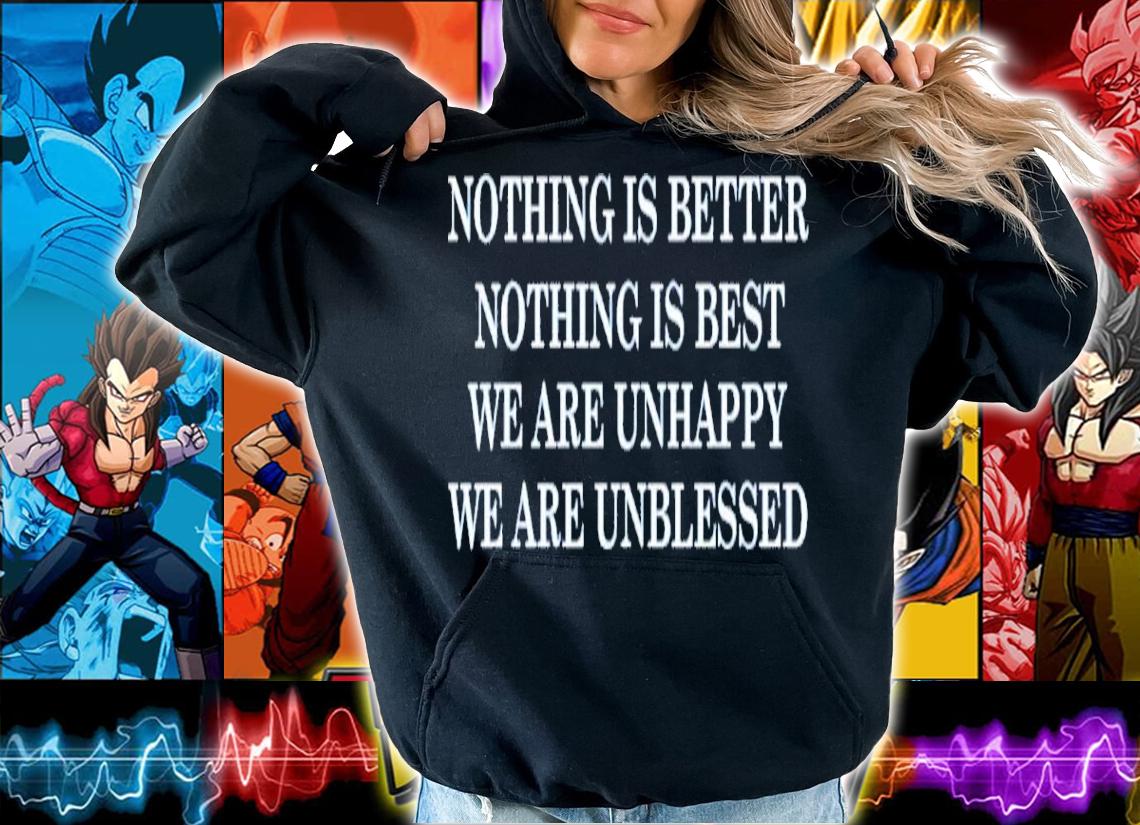 Nothing is better nothing is best we are unhappy we are unblessed shirt t-shirt