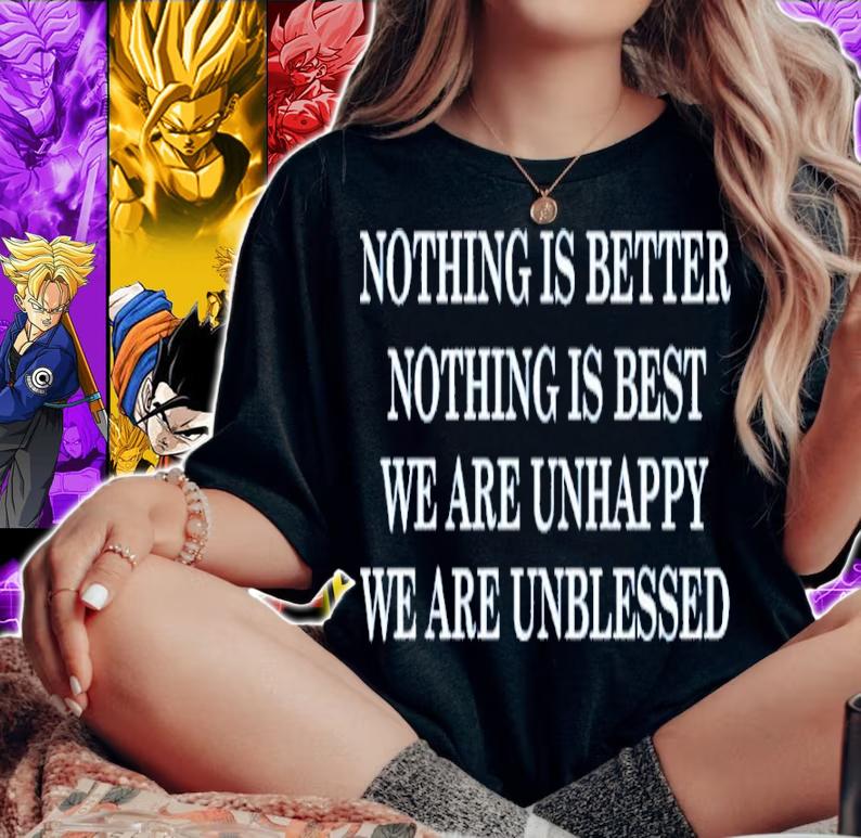 Nothing is better nothing is best we are unhappy we are unblessed shirt t-shirt