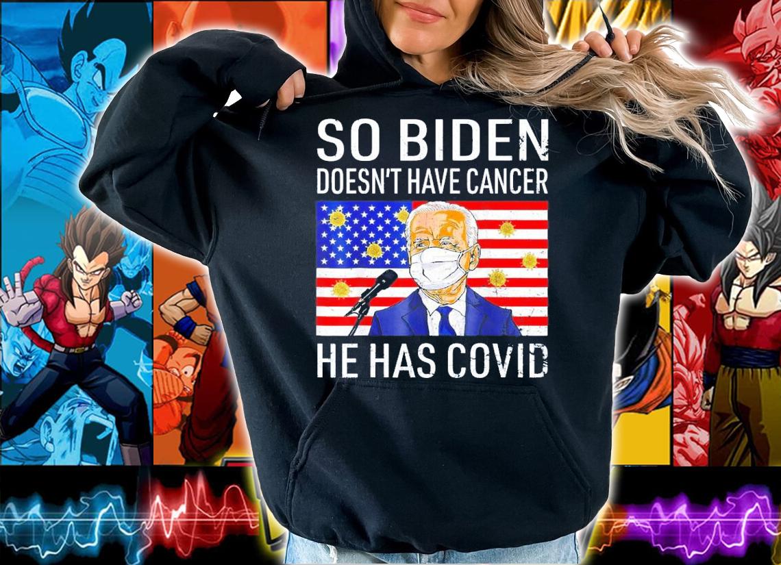 So Biden Doesn't Cancer He Has Covid Anti Joe Biden t-shirt