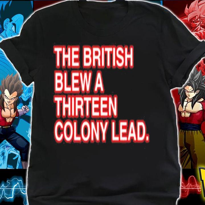 The British blew a thirteen Colony lead shirt t-shirt shirt