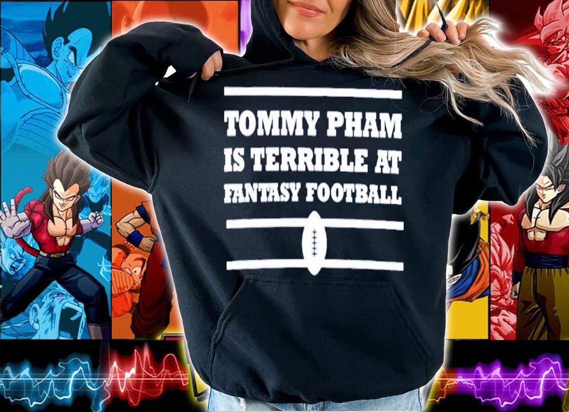 Tommy Pham Is Terrible At Fantasy Football Shirt t-shirt hoodie