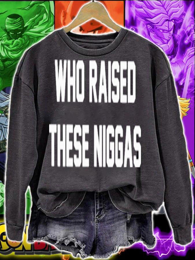 Who Raised These Niggas Shirt t-shirt sweatshirt