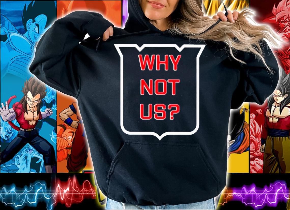Why Not Us T-Shirt t-shirt hoodie