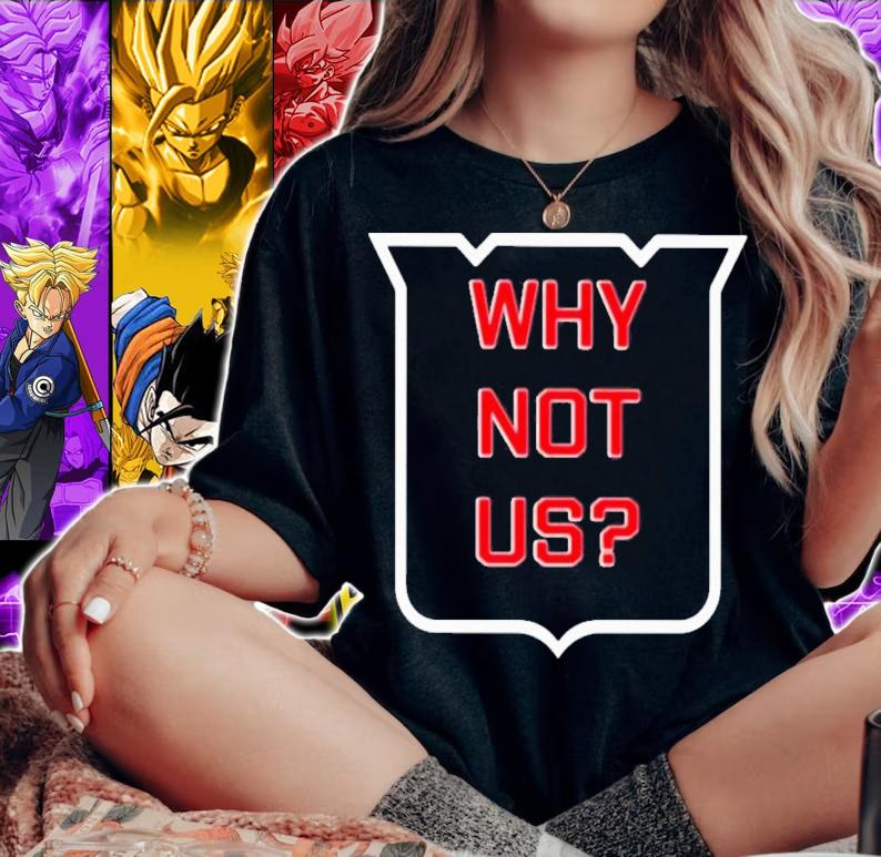Why Not Us T-Shirt t-shirt woman shirt