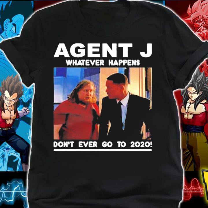 Agent J Whatever Happens Dont Ever Go To 2020 T-Shirt t-shirt