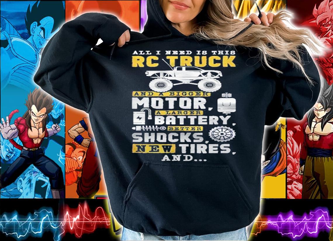 All I Need Is This Rc Truck And A Bigger Motor Rc Car Shirt t-shirt