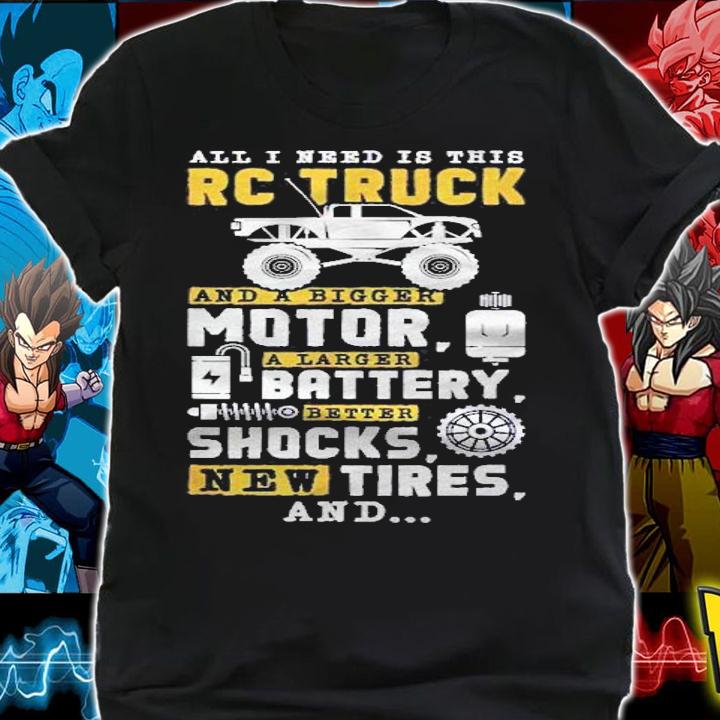 All I Need Is This Rc Truck And A Bigger Motor Rc Car Shirt t-shirt