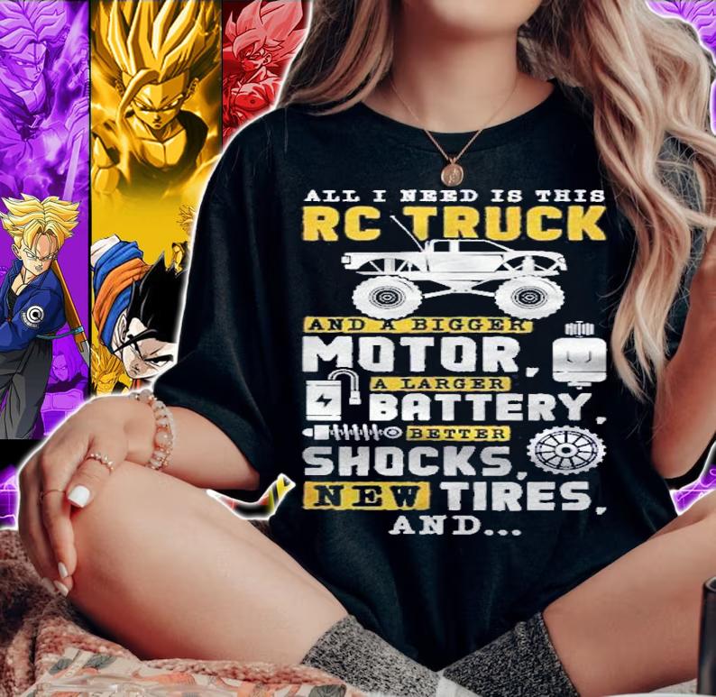 All I Need Is This Rc Truck And A Bigger Motor Rc Car Shirt t-shirt woman shirt