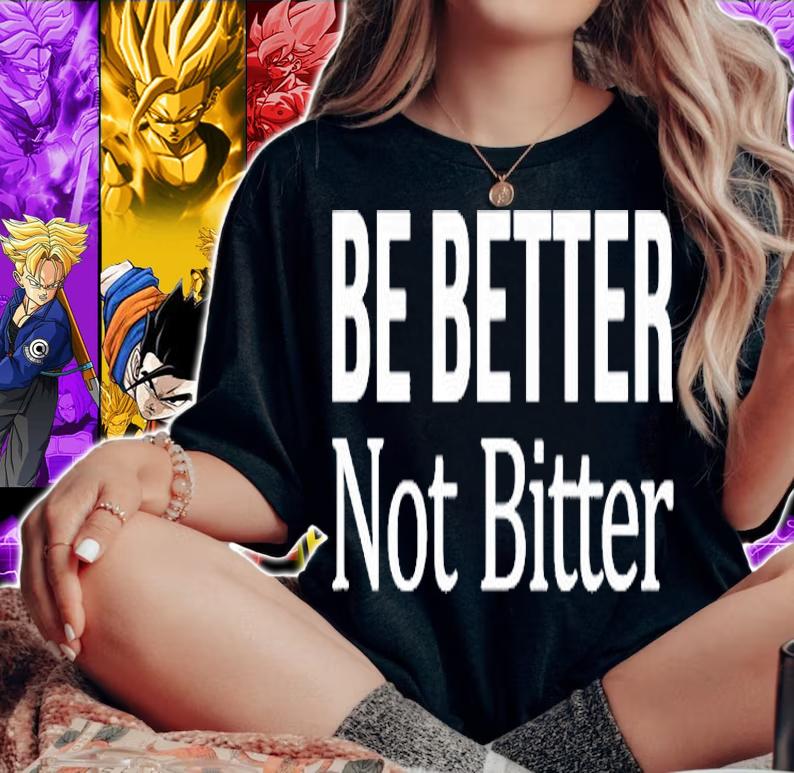 Be Better Not Bitter Gift T-Shirt t-shirt