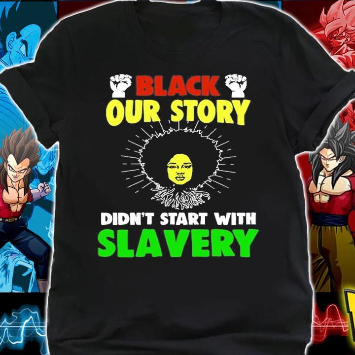 Black our Story Didn't Start with Slavery T-Shirt t-shirt