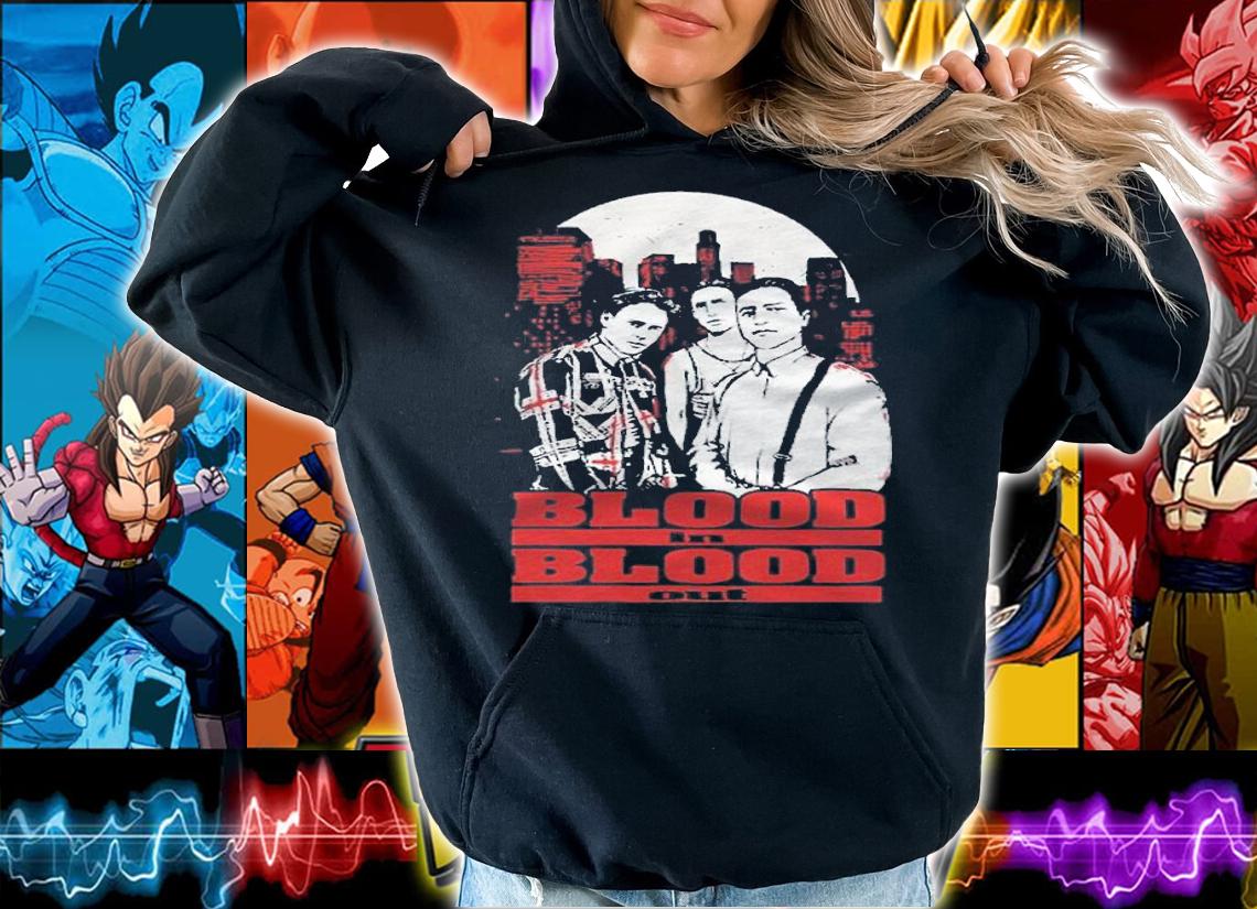 Blood In Blood Out T-shirt t-shirt hoodie