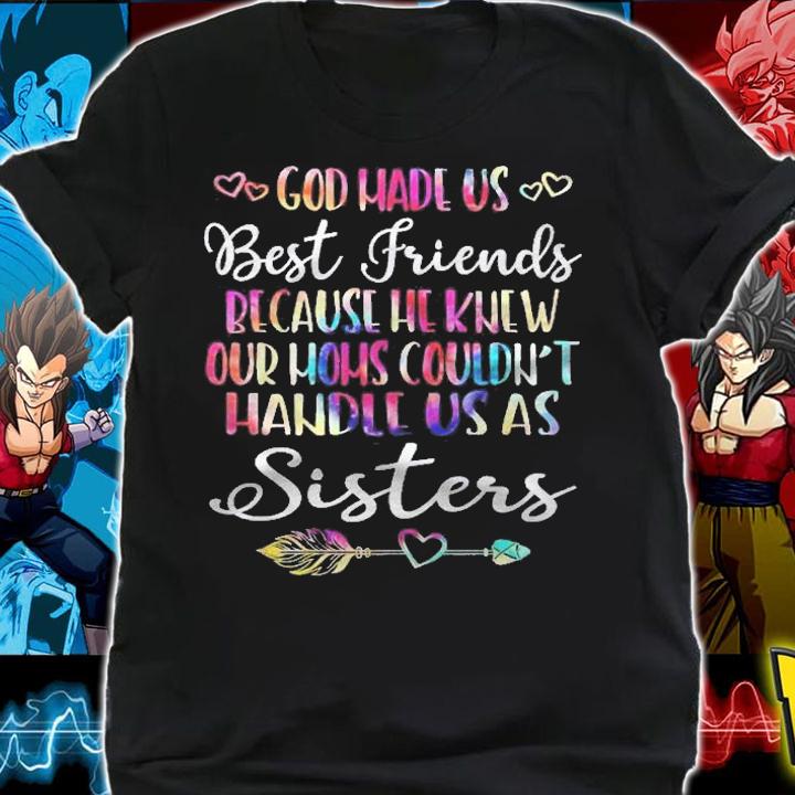 God Made Us Best Friends Because Moms Could Handle Us Shirt t-shirt shirt