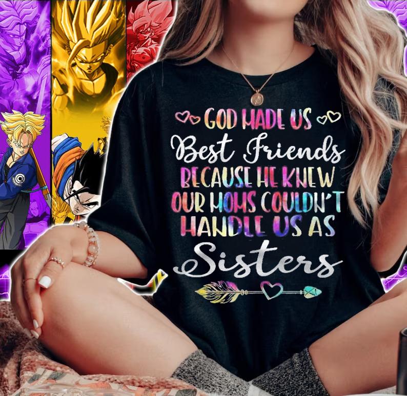 God Made Us Best Friends Because Moms Could Handle Us Shirt t-shirt woman shirt