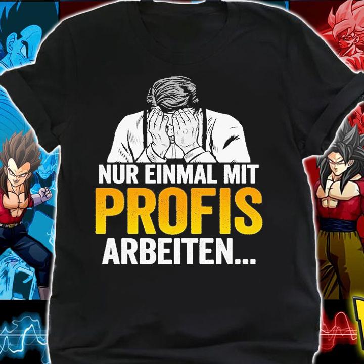 Nur Einmal Mit Profis Arbeiten T-Shirt t-shirt