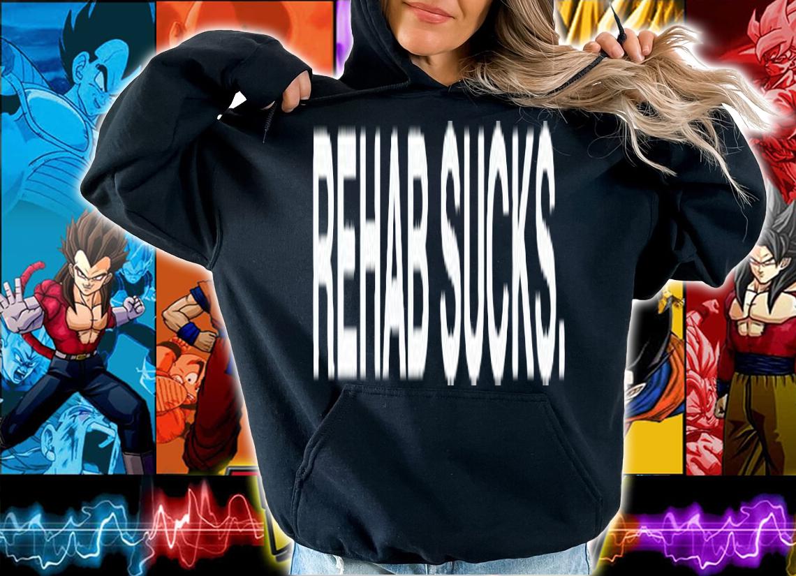 Rehab sucks T-shirt t-shirt hoodie