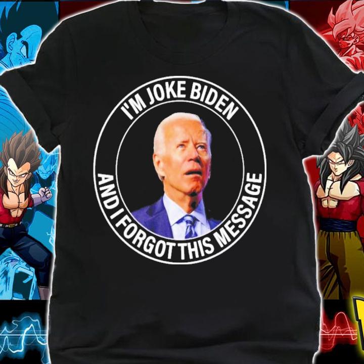 Joe Biden I'm Joke Biden And I Forgot This Message Shirt t-shirt shirt