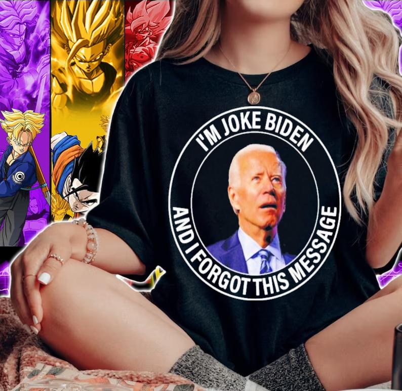 Joe Biden I'm Joke Biden And I Forgot This Message Shirt t-shirt woman shirt