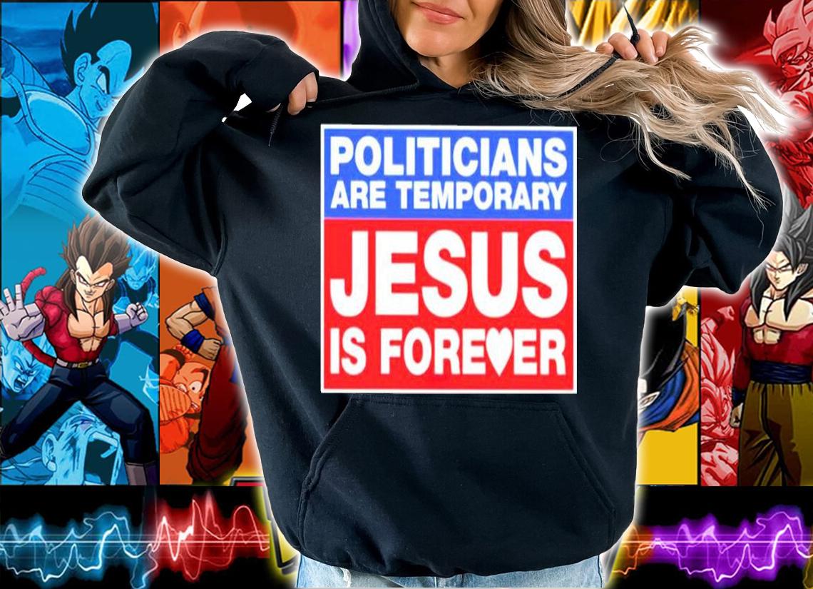 Politicians Are Temporary Jesus Is Forever T-Shirt t-shirt hoodie