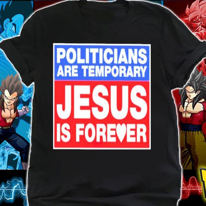 Politicians Are Temporary Jesus Is Forever T-Shirt t-shirt shirt