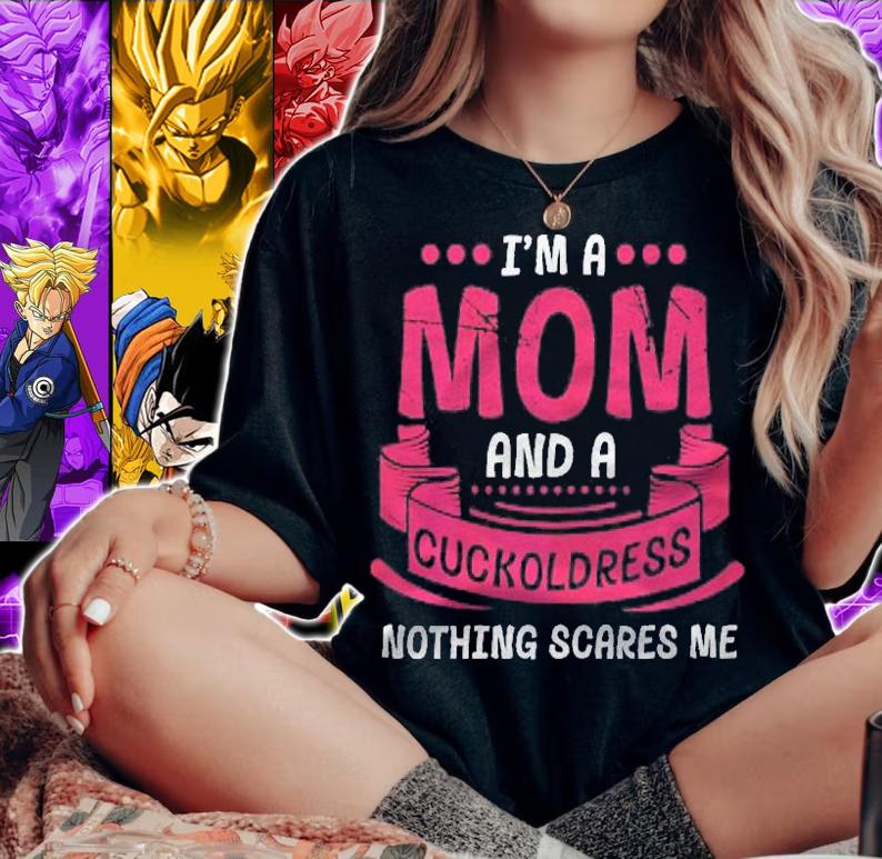 Womens Im A Mom And Cuckoldress Nothing Scares Me Adult Kink Funny Shirt t-shirt woman shirt