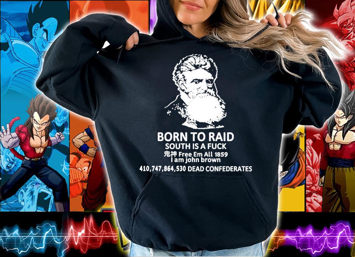 John Brown Born To Raid South Is A Fuck Free Em All 1859 I Am John Brown T-Shirt t-shirt hoodie
