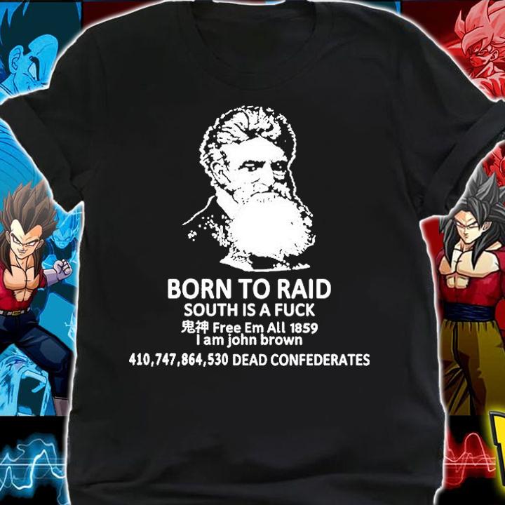 John Brown Born To Raid South Is A Fuck Free Em All 1859 I Am John Brown T-Shirt t-shirt shirt