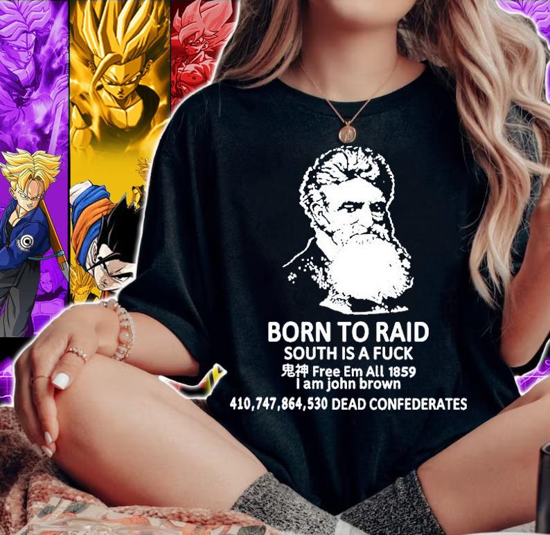 John Brown Born To Raid South Is A Fuck Free Em All 1859 I Am John Brown T-Shirt t-shirt woman shirt
