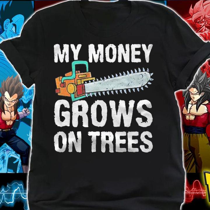 Logger My Money Grows On Trees Funny Arborist Shirt t-shirt shirt