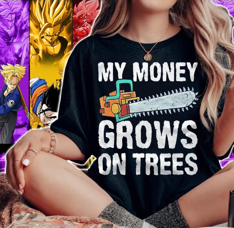 Logger My Money Grows On Trees Funny Arborist Shirt t-shirt woman shirt