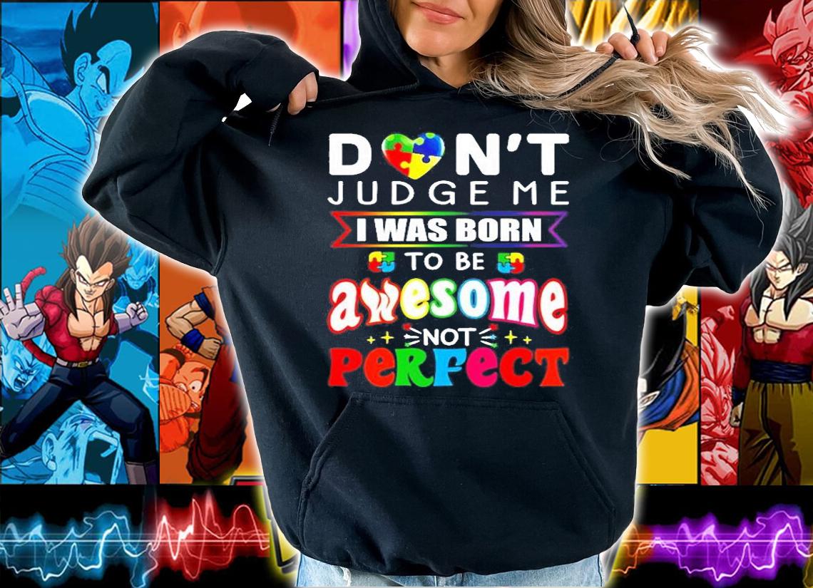 Dont Judge Me I Was Born To Be Awesome Not Perfect T-Shirt t-shirt