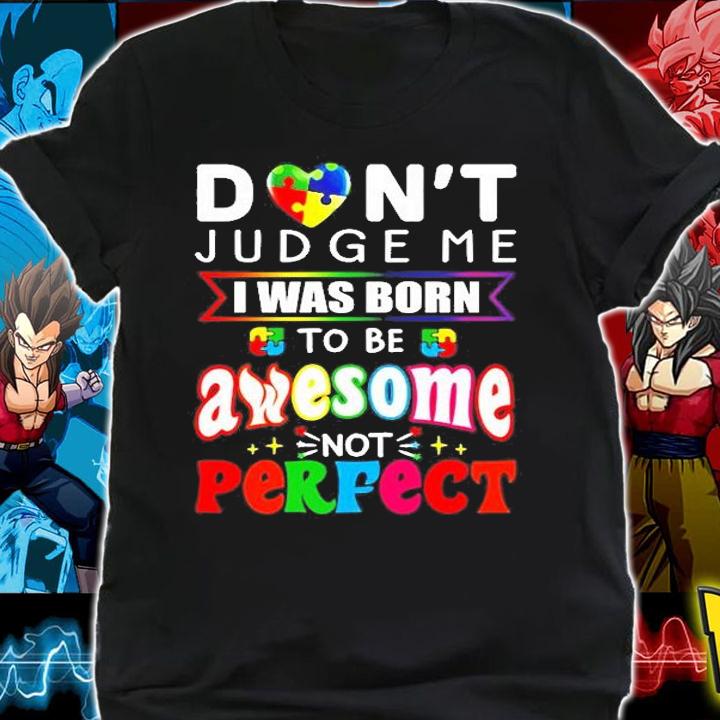 Dont Judge Me I Was Born To Be Awesome Not Perfect T-Shirt t-shirt