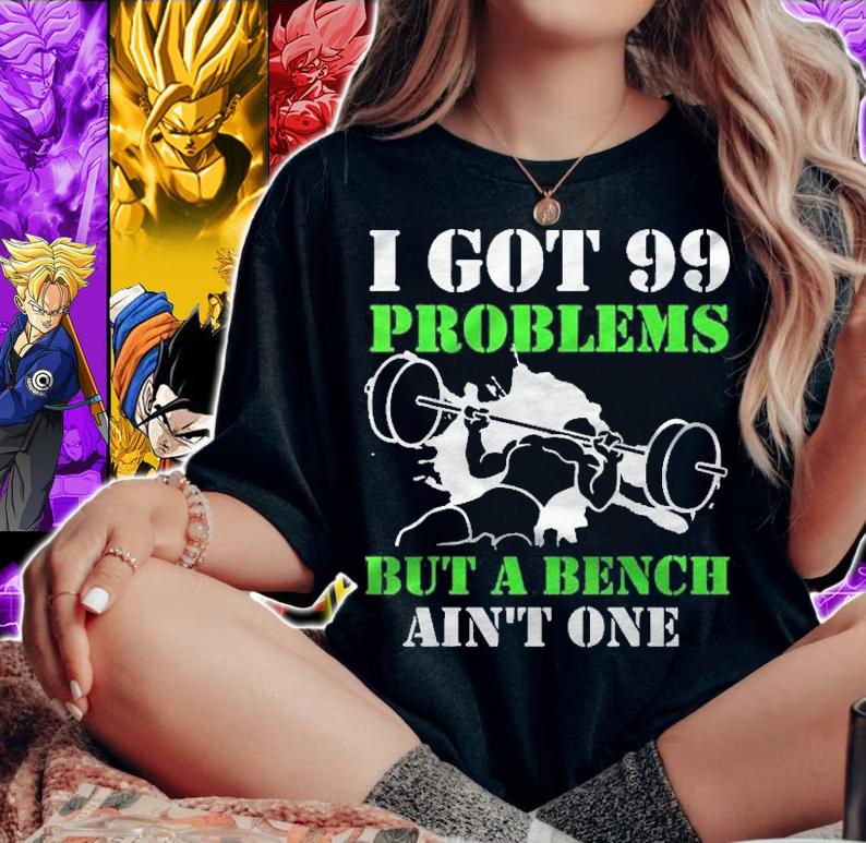 I Got 99 Problems But A Bench Aint One! Shirt t-shirt woman shirt