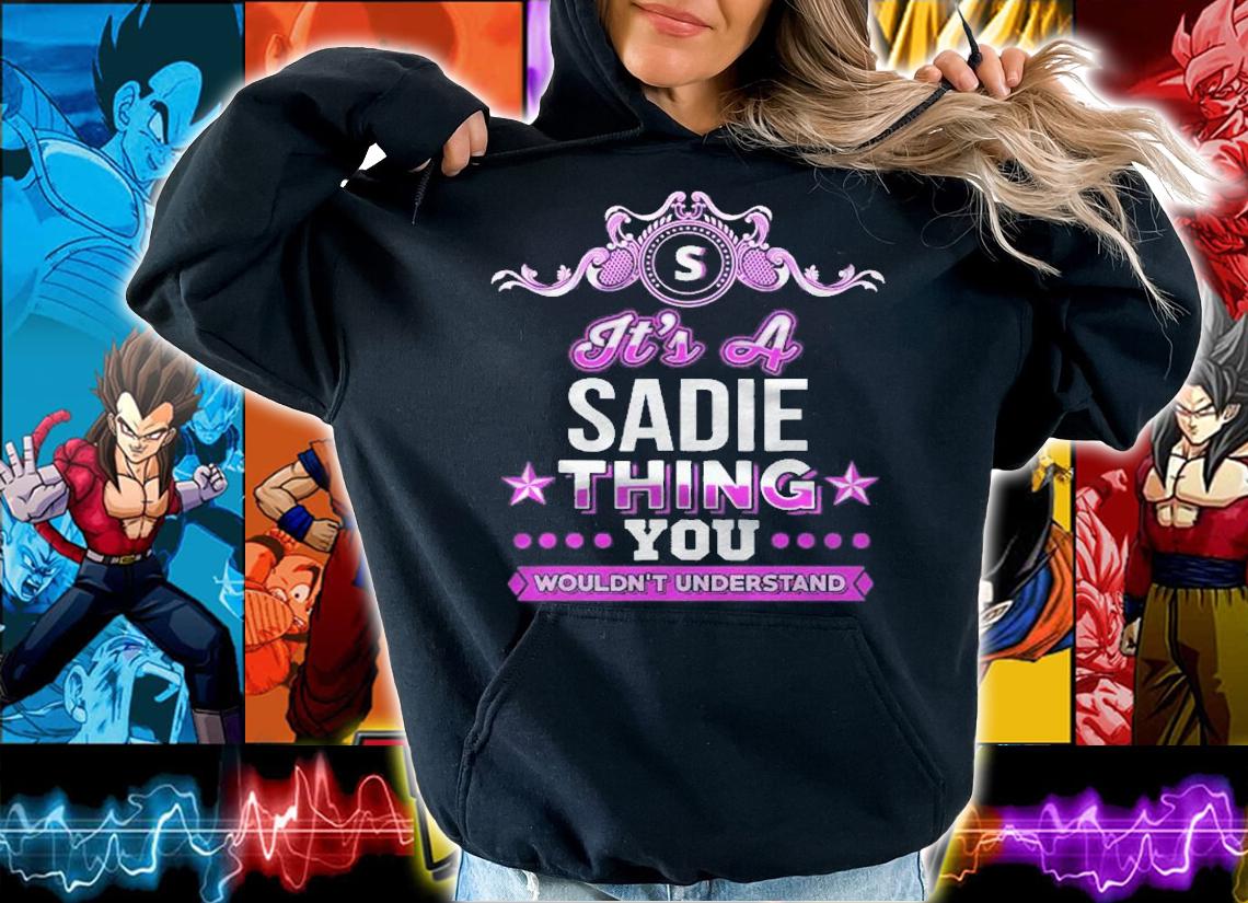 Its A Sadie Thing You Wouldnt Understand Shirt t-shirt hoodie