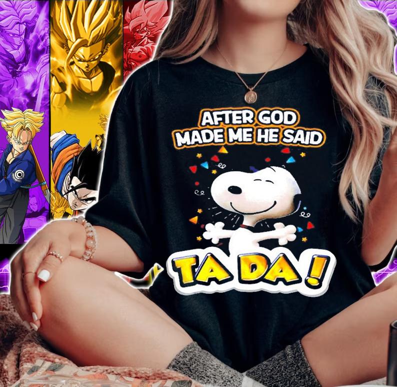 Snoopy After God Made Me He Said Ta Da Shirt t-shirt woman shirt