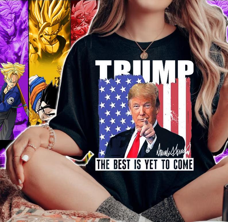 Trump The Best Is Yet To Come USA Flag Funny Gift Donald Trump Funny Gift T-Shirt t-shirt woman shirt