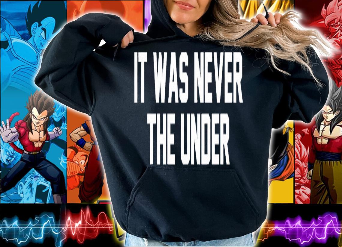 It Was Never The Under Shirt t-shirt