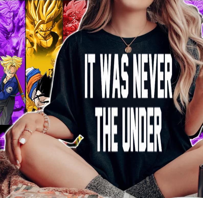It Was Never The Under Shirt t-shirt
