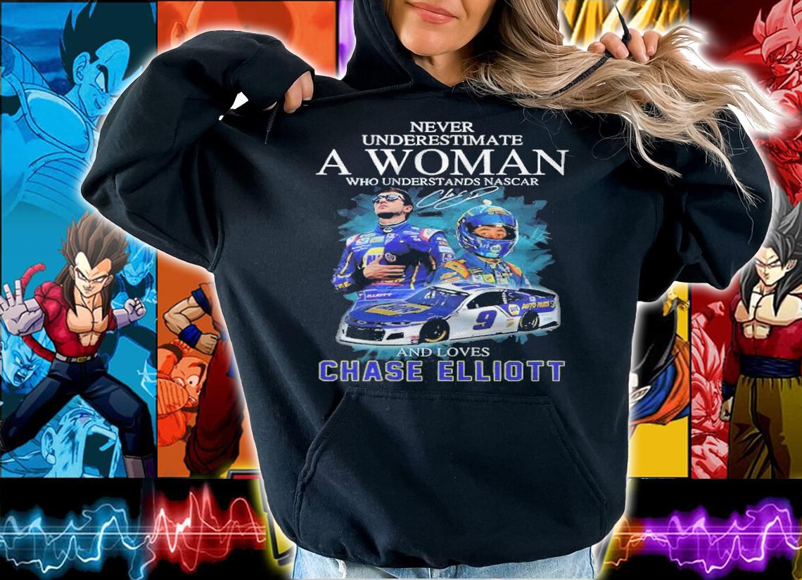 Never underestimate a woman who understands Nascar and love Chase Elliott signature shirt t-shirt hoodie