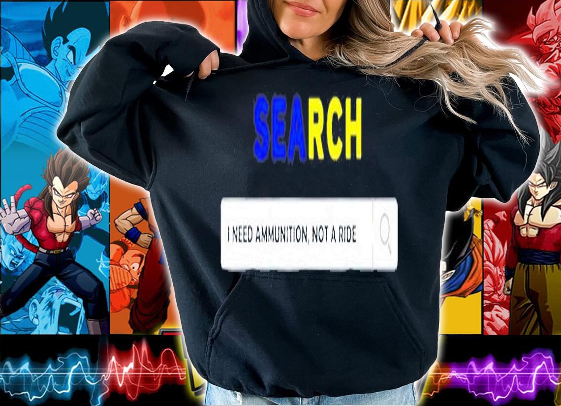 Search I Need Ammunition Not A Ride Ukraine T-Shirt t-shirt hoodie