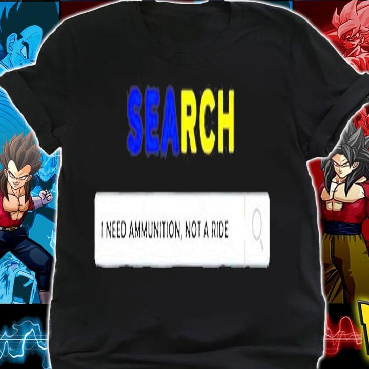 Search I Need Ammunition Not A Ride Ukraine T-Shirt t-shirt shirt