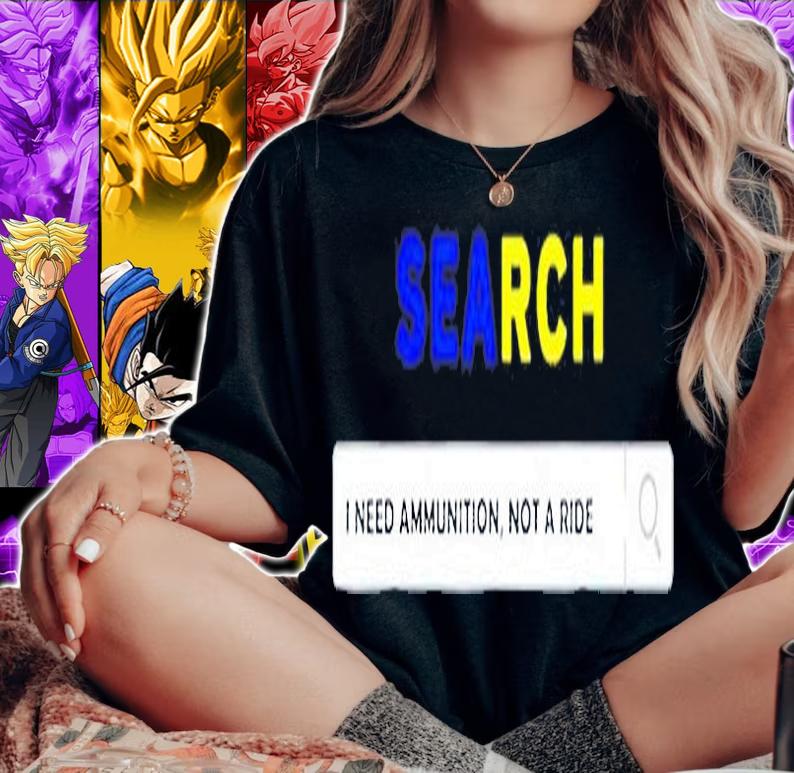 Search I Need Ammunition Not A Ride Ukraine T-Shirt t-shirt woman shirt