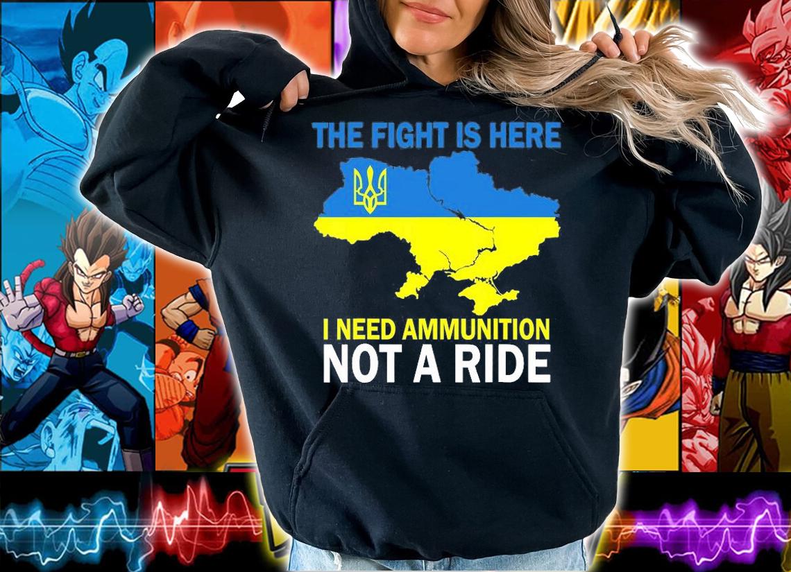 The Fight Is Here I Need Ammunition Not A Ride Ukraine Map T-Shirt t-shirt hoodie
