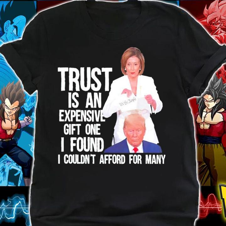 Trust is an expensive gift one I found I couldn't afford for many shirt t-shirt