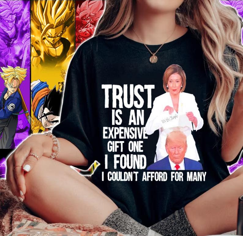 Trust is an expensive gift one I found I couldn't afford for many shirt t-shirt