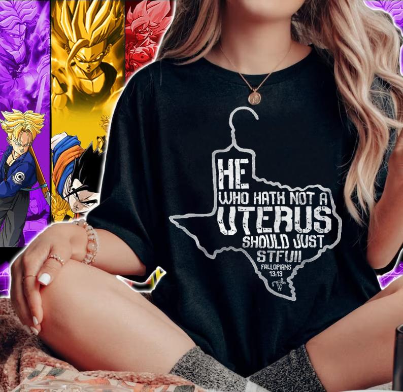 He Who Hath Not Uterus shirt t-shirt woman shirt