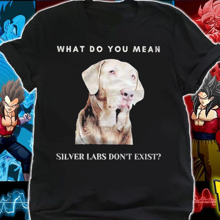 What do you mean Silver Labs don't exist T-shirt t-shirt shirt