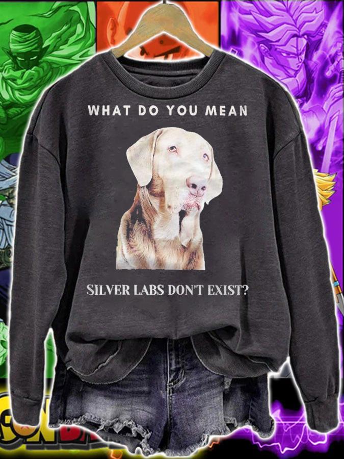 What do you mean Silver Labs don't exist T-shirt t-shirt sweatshirt